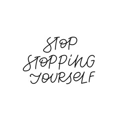 Stop stopping yourself quote lettering. Calligraphy inspiration graphic design typography element. Hand written postcard. Cute simple black vector sign. Geometric simple forms background.