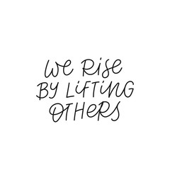 We rise by lifting others quote lettering. Calligraphy inspiration graphic design typography element. Hand written postcard. Cute simple black vector sign. Geometric simple forms background.
