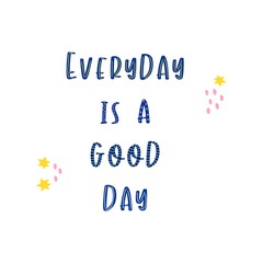 Phrase every day is a good day on a white background. Positive motivation. Poster vector illustration