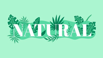 Word Natural with green leaves on background. Tropical decor for the card, label, promo, or ad. Vector illustration.