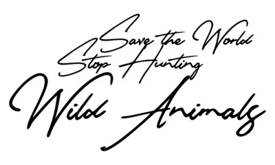 Save the World Stop Hunting Wild Animals Cursive Calligraphy Black Color Text On White Background