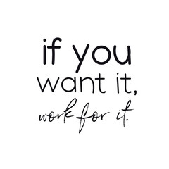 Quote - If you want it, work for it. with white background - High quality image