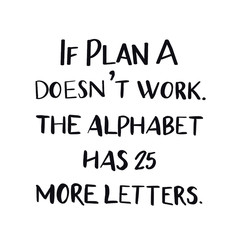 Quote - If plan A doesn't work. The alphabet had 25 more letters. with white background - High quality image