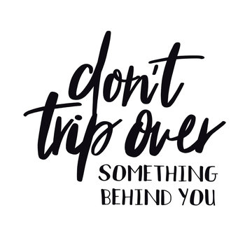 Quote - Don't Trip Over Something Behind You With White Background - High Quality Image