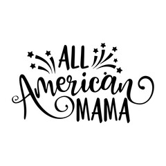 All american Mama - Happy Independence Day July 4 lettering design illustration. Good for advertising, poster, announcement, invitation, party, greeting card, banner, gifts, print