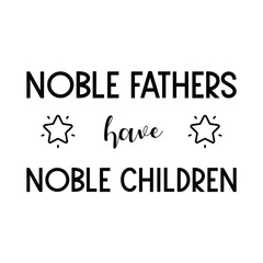 Noble fathers have noble children. Vector Quote