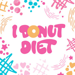 Obraz na płótnie Canvas I donut diet - funny pun lettering phrase. Donuts and sweets themed design.