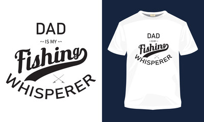 "Dad is my fishing whisperer" typography vector fishing t-shirt design.