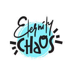 Obraz premium Eternity chaos - simple inspire and motivational quote. Hand drawn beautiful lettering. Print for inspirational poster, t-shirt, bag, cups, card, flyer, sticker, badge. Cute and funny vector