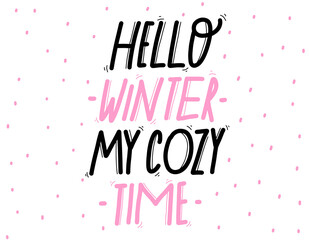 Hello winter my cozy time - hand lettering inscription text to winter holiday design, celebration greeting card, calligraphy vector illustration