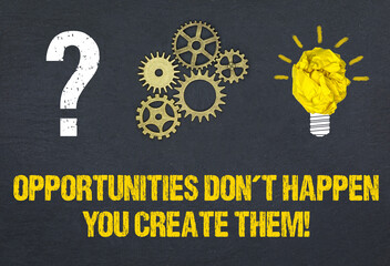 Opportunities don´t happen, you create them!