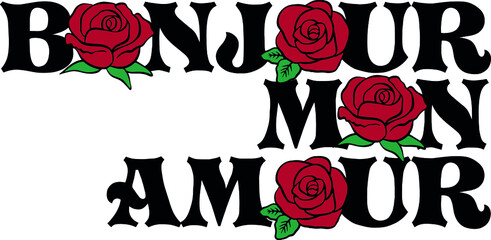 "Bonjour Mon Amour"French slogan. English meaning is Hello My Love.With roses.Vector