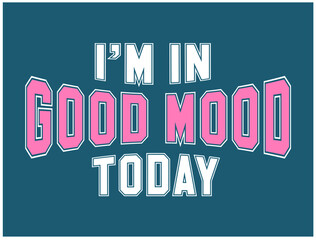 I'M IN GOOD MOOD TODAY, varsity, slogan graphic for t-shirt, vector