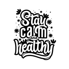 Stay calm and healthy. 
Motivational phrase with abstract flowers. Hand lettering. Black and white graphics. Vector illustration. Health topic