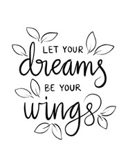 Let your dreams be your wings, black and white gouache paint stroke lettering with leaves and flowers