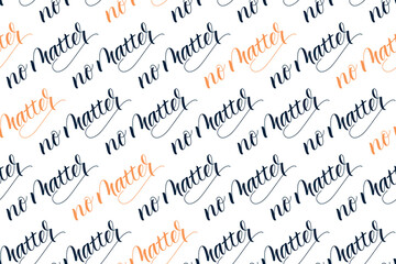 Fototapeta premium Seamless pattern of Modern brush calligraphy No Matter isolated on a white background for wrapping paper print. Vector illustration.