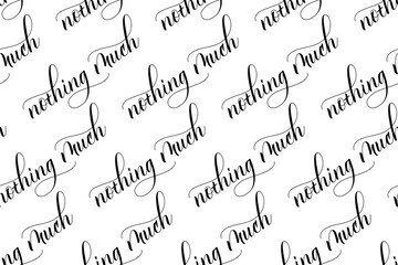 Seamless pattern of Modern brush calligraphy Nothing Much isolated on a white background for wrapping paper print. Vector illustration.