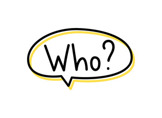 Question Who. Handwritten lettering illustration. Black vector text in a yellow neon speech bubble. Simple outline style. Imitation of conversation