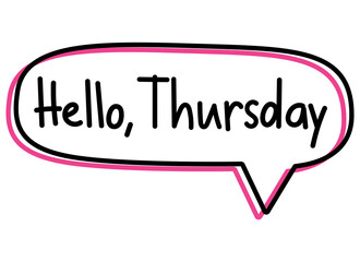 Hello Thursday. Handwritten lettering illustration. Black vector text in a pink neon speech bubble. Simple outline style. Imitation of conversation