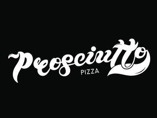 Pizza Prosciutto. The name of the type of Pizza in Italian. Hand drawn lettering. Illustration is great for restaurant or cafe menu design.