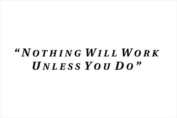 Best quote. Nothing will work unless you do for positive thinking, motivation, uplifting and success.