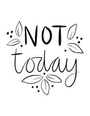 Not today, black and white gouache paint stroke lettering with leaves and flowers