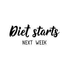 Diet starts next week. Vector illustration. Lettering. Ink illustration.