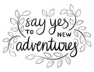 Say yes to new adventures, black and white gouache paint stroke lettering with leaves and flowers