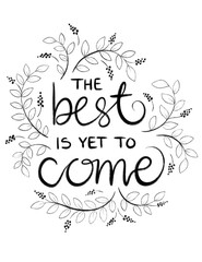 The best is yet to come, black and white gouache paint stroke lettering with leaves and flowers