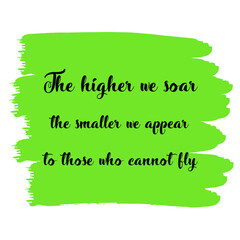 The higher we soar the smaller we appear to those who cannot fly. Vector Quote