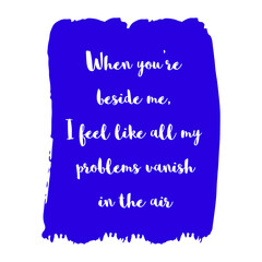 Naklejka na ściany i meble When you’re beside me, I feel like all my problems vanish in the air. Vector Quote