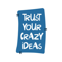 Trust your crazy ideas. Motivation quote. Cute hand drawn white lettering in modern scandinavian style on blue patch. Vector stock illustration.