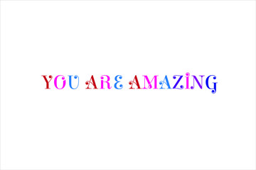 Colorful you are amazing text with white background.