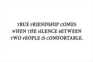 Quote. True friendship comes when the silence between two people is comfortable. 