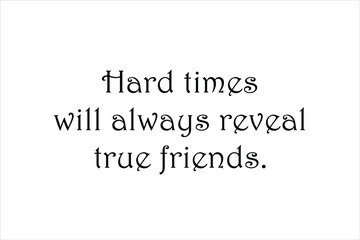 Friendship quote. Hard times will always reveal true friends.
