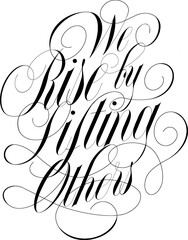 We rise by lifting others lettering composition design with flourishes. Hand drawn spencerian lettering.