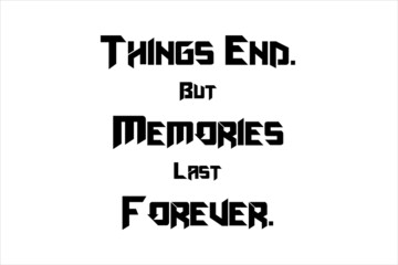 Unforgettable memory quotes. Things end but memories last forever.