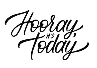 Vector illustration with Hooray, it's today text. Hand lettering. Modern calligraphy. Motivational quote. Black handwritten letters isolated on white background. Hygge design.