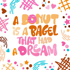 A Donut is a bagel that had a dream - funny pun lettering phrase. Donuts and sweets themed design