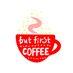But first coffee lettering. Hand-written words in a shape of coffee cup. Vector color quotes and phrases for poster postcard.