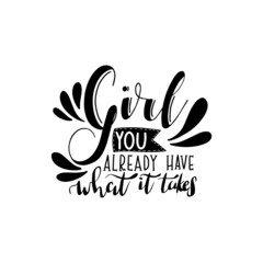 Girl you already have what it takes. Modern calligraphy phrase quote vector design.  Inspirational quote design.