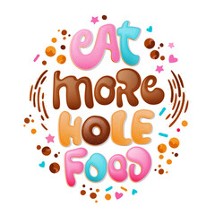 Fototapeta premium Eat more hole food - funny pun lettering phrase. Donuts and sweets themed design. Vector lettering.