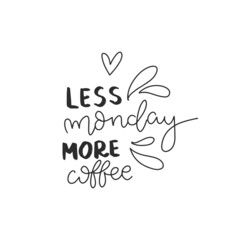 Less monday more coffee. Hand drawn coffee lettering phrase isolated on white background. Fun brush ink inscription for greeting card or t-shirt print, poster design.