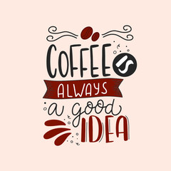 Coffee is always a good idea. Hand drawn coffee lettering phrase isolated on white background. Fun brush ink inscription for greeting card or t-shirt print, poster design.