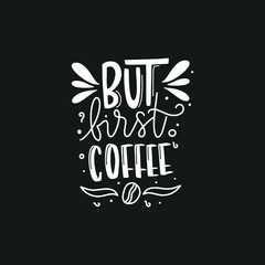 But first, coffee. Hand drawn coffee lettering phrase isolated on white background. Fun brush ink inscription for greeting card or t-shirt print, poster design.