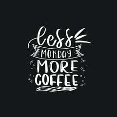 Less monday more coffee. Hand drawn coffee lettering phrase isolated on white background. Fun brush ink inscription for greeting card or t-shirt print, poster design.