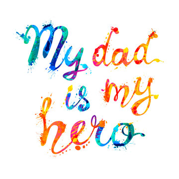 My dad is my hero. Vector calligraphic splash paint words on white background