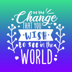 Be the Change that you wish to see in the world Quote Motivational Design.  Badge Illustration vector sayings.