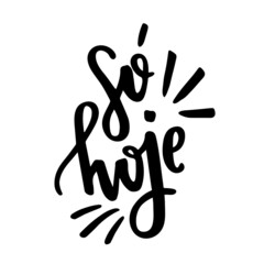 Só hoje. Only Today. Brazilian Portuguese Hand Lettering. Vector.