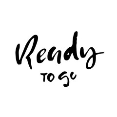 Ready to go. Modern brush hand drawn lettering. Vector illustration.